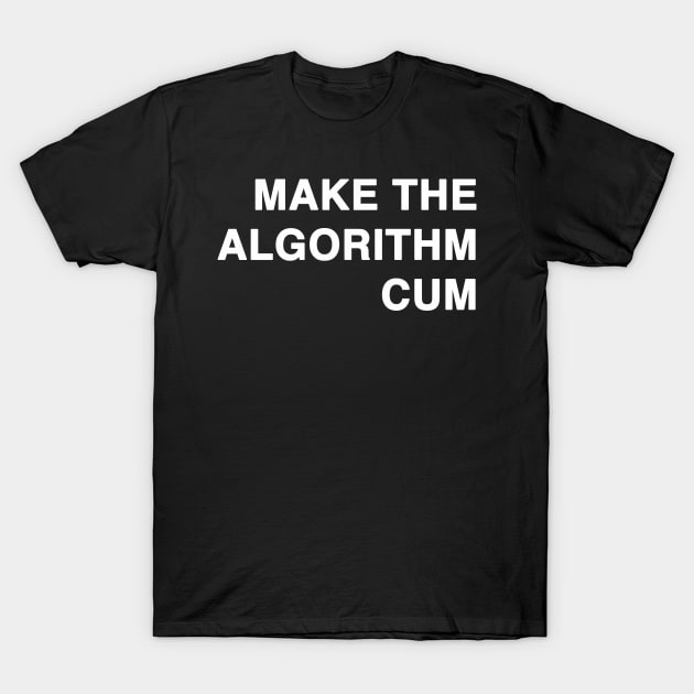 MAKE THE ALGORITHM CUM T-Shirt by TheCosmicTradingPost